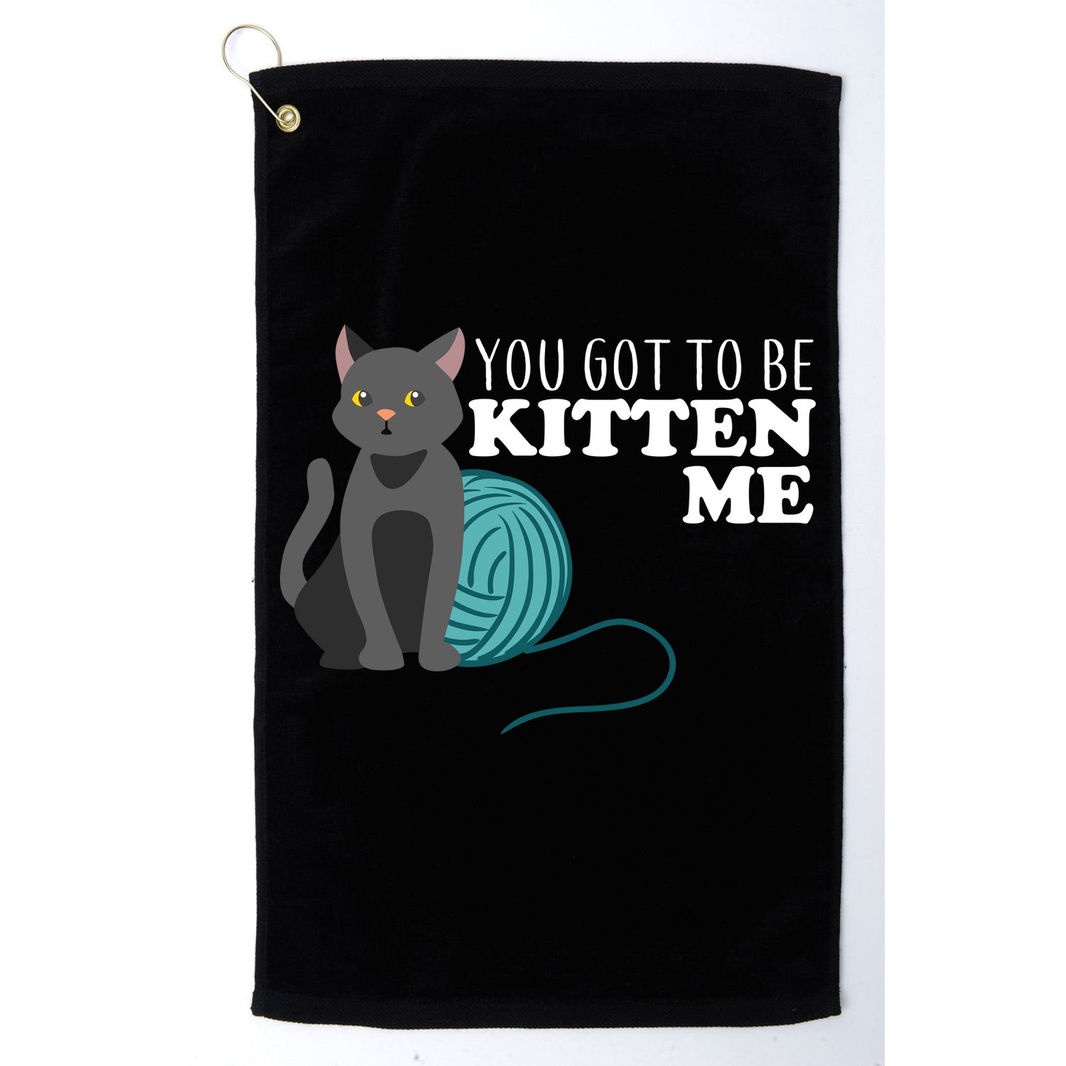 You Got To Be Kitten Me Golf Towel