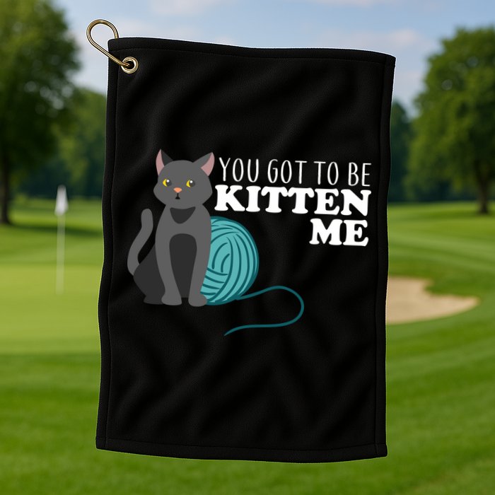 You Got To Be Kitten Me Golf Towel