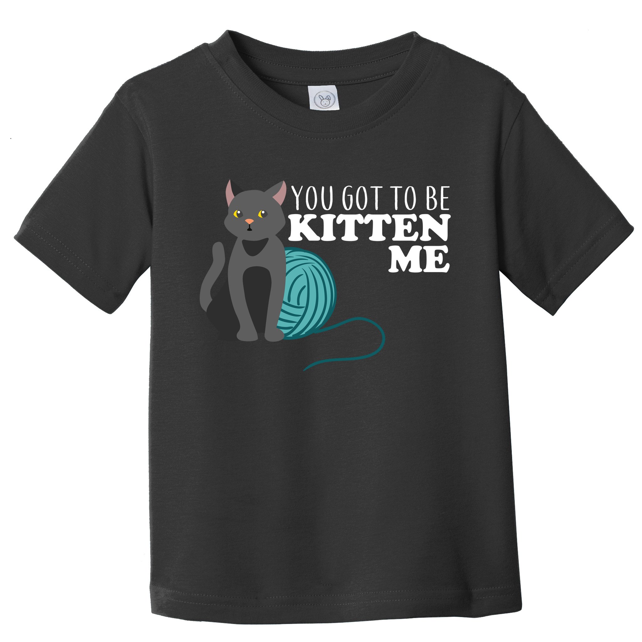 You Got To Be Kitten Me Toddler T-Shirt