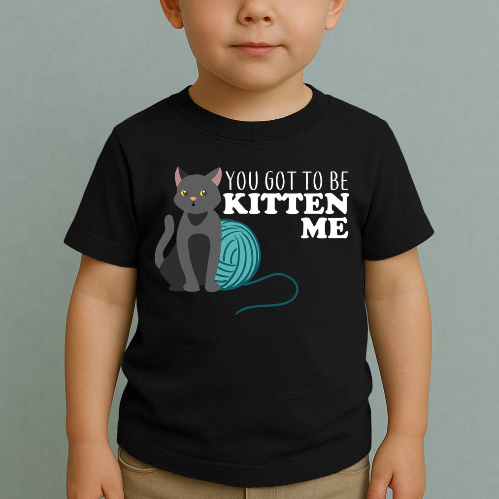 You Got To Be Kitten Me Toddler T-Shirt