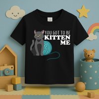 You Got To Be Kitten Me Toddler T-Shirt
