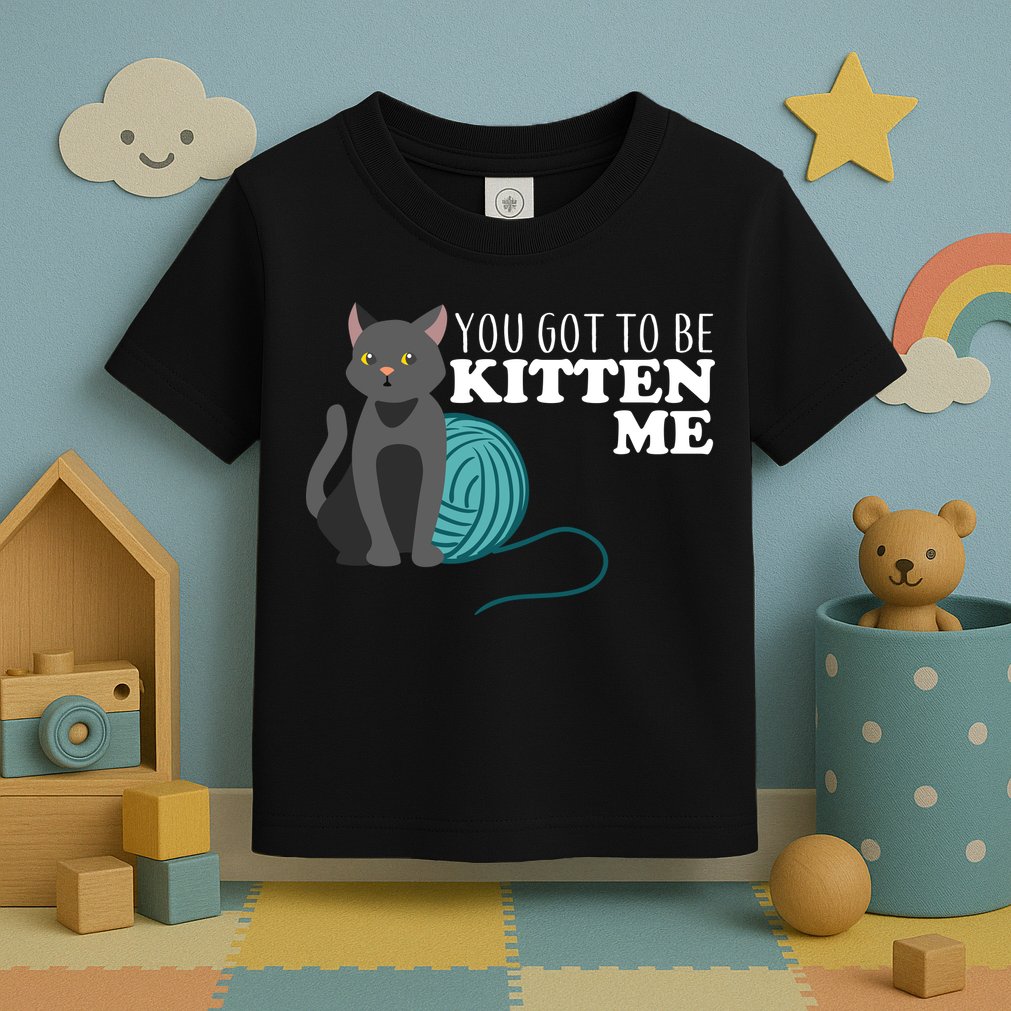 You Got To Be Kitten Me Toddler T-Shirt