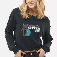 You Got To Be Kitten Me Cropped Pullover Crew