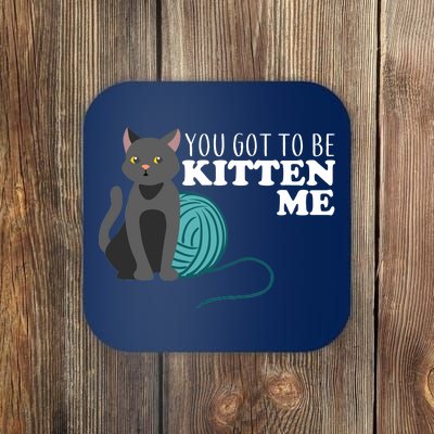 You Got To Be Kitten Me Coaster