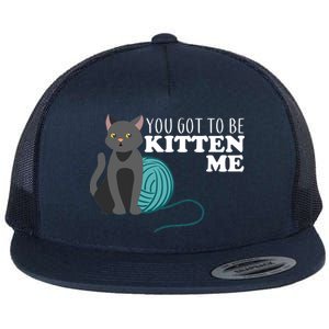 You Got To Be Kitten Me Flat Bill Trucker Hat