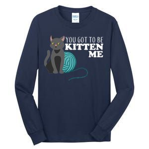 You Got To Be Kitten Me Tall Long Sleeve T-Shirt