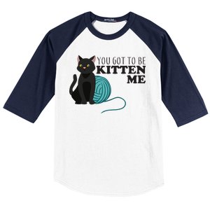 You Got To Be Kitten Me Baseball Sleeve Shirt