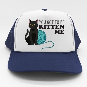 You Got To Be Kitten Me Trucker Hat