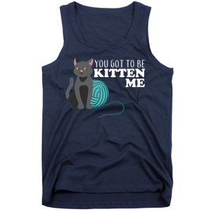 You Got To Be Kitten Me Tank Top