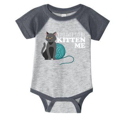 You Got To Be Kitten Me Infant Baby Jersey Bodysuit