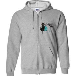 You Got To Be Kitten Me Full Zip Hoodie