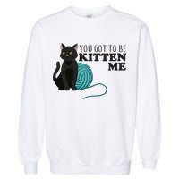 You Got To Be Kitten Me Garment-Dyed Sweatshirt