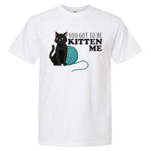 You Got To Be Kitten Me Garment-Dyed Heavyweight T-Shirt