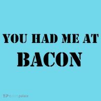 You Had Me At Bacon Button
