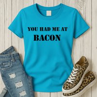 You Had Me At Bacon Womens T-Shirt