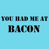 You Had Me At Bacon Womens T-Shirt