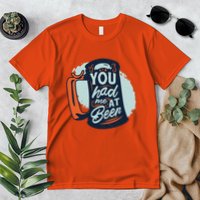 You Had Me At Beer Premium T-Shirt
