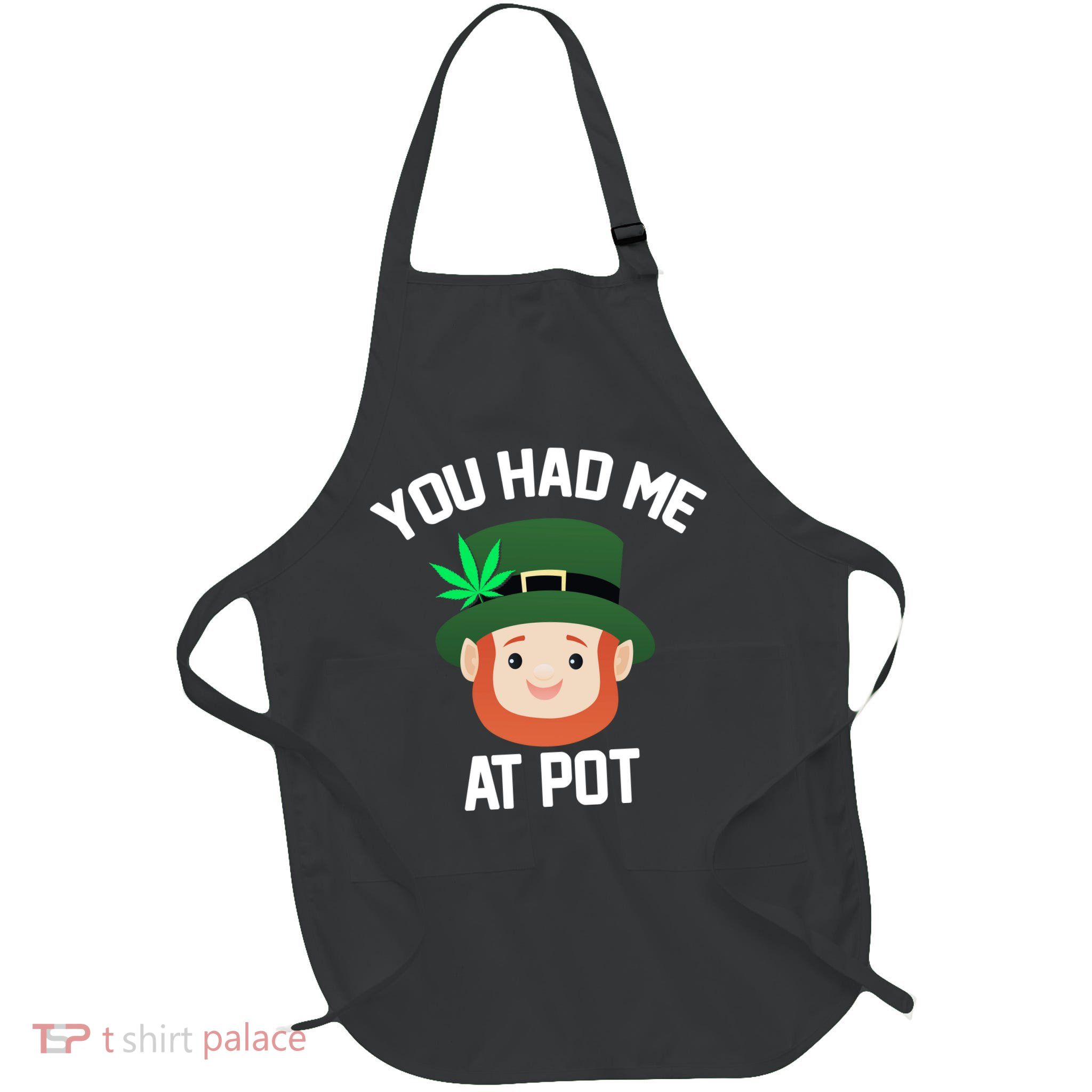 You Had Me At Pot Funny St Patricks Day Weed Full-Length Apron With Pockets
