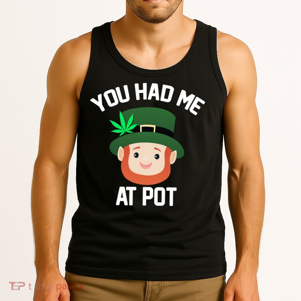 You Had Me At Pot Funny St Patricks Day Weed Tank Top