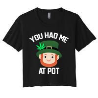 You Had Me At Pot Funny St Patricks Day Weed Women's Crop Top Tee