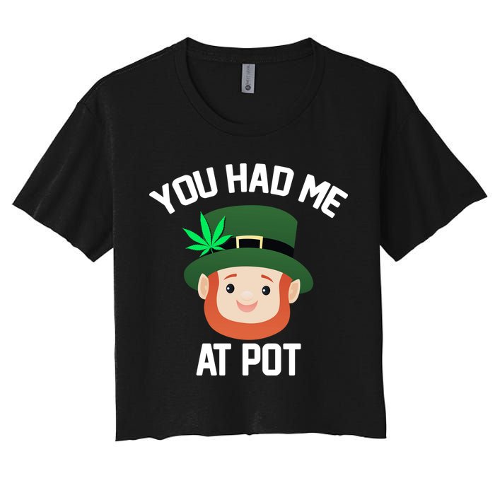You Had Me At Pot Funny St Patricks Day Weed Women's Crop Top Tee