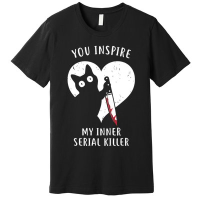 You Inspire My Inner Serial Killer Funny Cat Premium T-Shirt