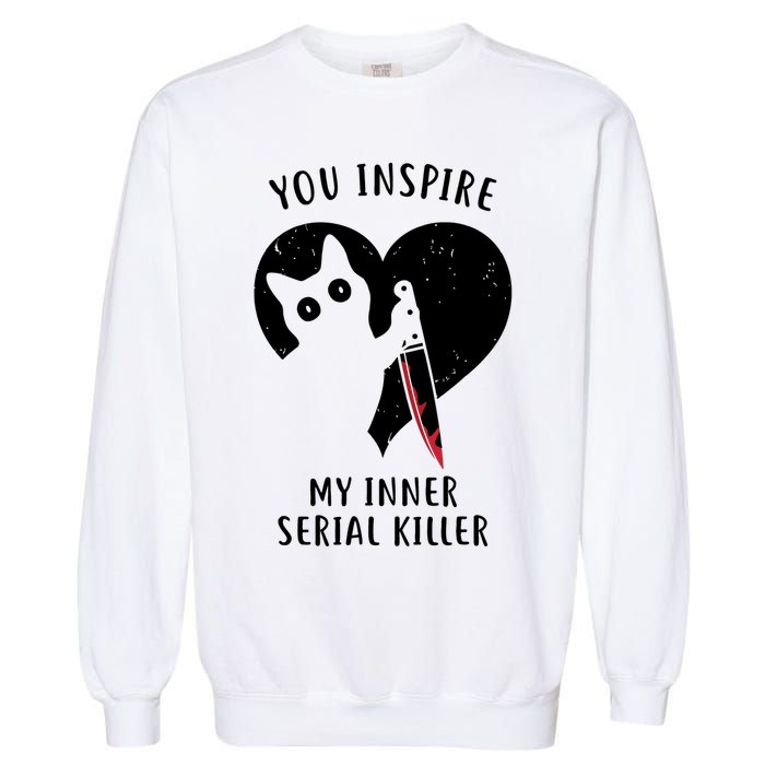 You Inspire My Inner Serial Killer Funny Cat Garment-Dyed Sweatshirt