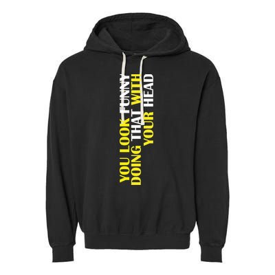 You Look Funny Doing That With Your Head Garment-Dyed Fleece Hoodie