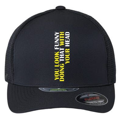 You Look Funny Doing That With Your Head Flexfit Unipanel Trucker Cap
