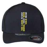 You Look Funny Doing That With Your Head Flexfit Unipanel Trucker Cap
