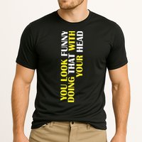 You Look Funny Doing That With Your Head Performance Shirt