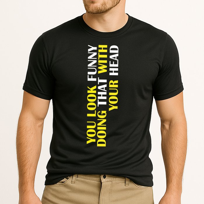 You Look Funny Doing That With Your Head Performance Shirt