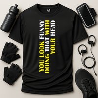 You Look Funny Doing That With Your Head Performance Shirt