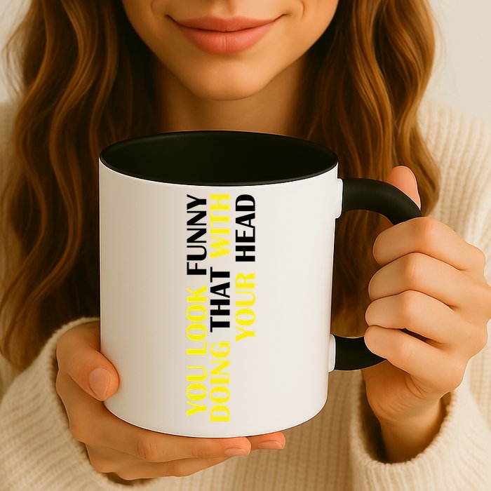 You Look Funny Doing That With Your Head Mug
