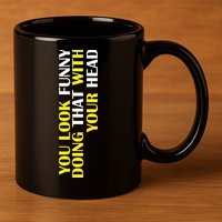 You Look Funny Doing That With Your Head 11oz C Handle Ceramic Mug