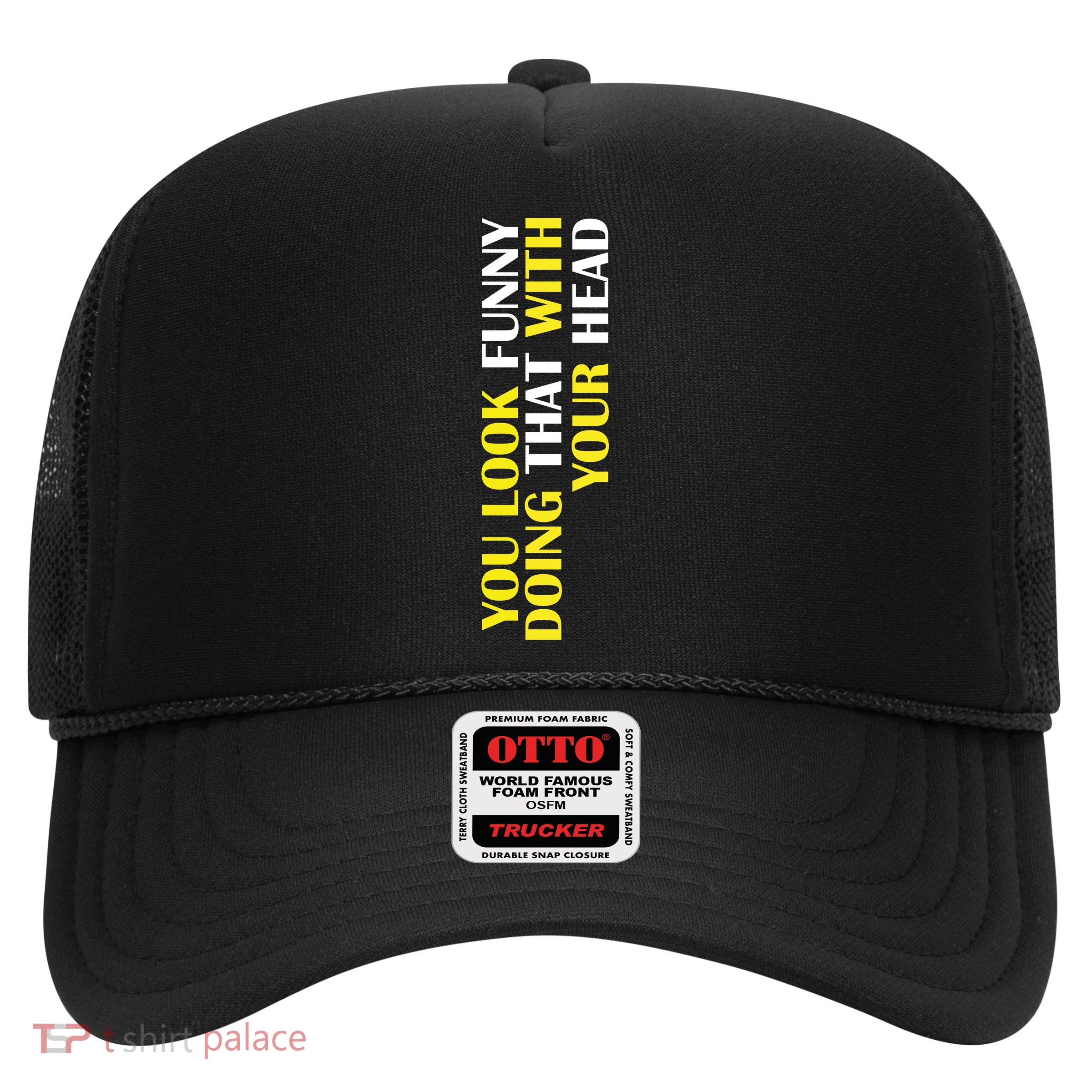You Look Funny Doing That With Your Head Trucker Hat