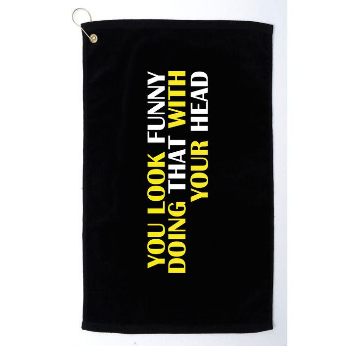 You Look Funny Doing That With Your Head Golf Towel