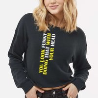 You Look Funny Doing That With Your Head Cropped Pullover Crew