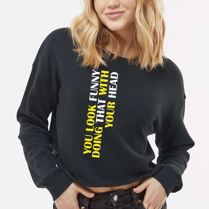 You Look Funny Doing That With Your Head Cropped Pullover Crew