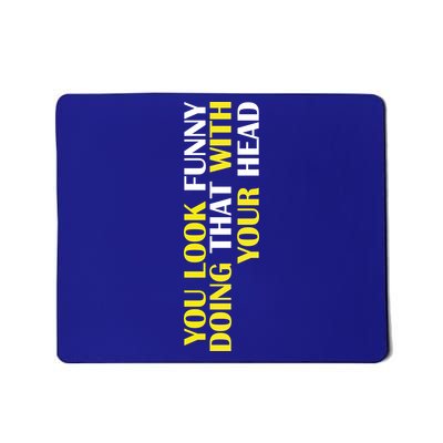 You Look Funny Doing That With Your Head Mousepad