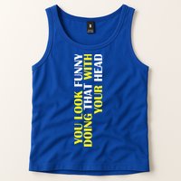 You Look Funny Doing That With Your Head Tank Top