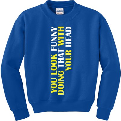 You Look Funny Doing That With Your Head Kids Sweatshirt