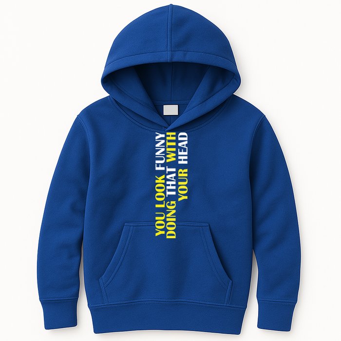 You Look Funny Doing That With Your Head Kids Hoodie