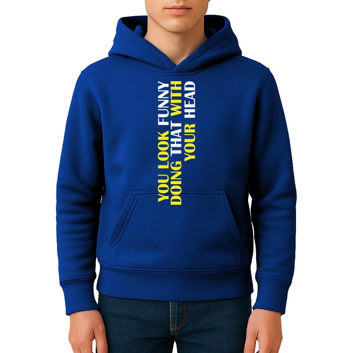 You Look Funny Doing That With Your Head Kids Hoodie