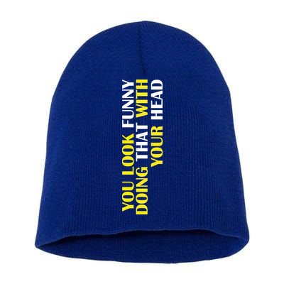 You Look Funny Doing That With Your Head Short Acrylic Beanie