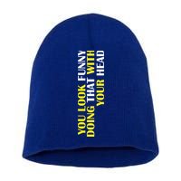 You Look Funny Doing That With Your Head Short Acrylic Beanie