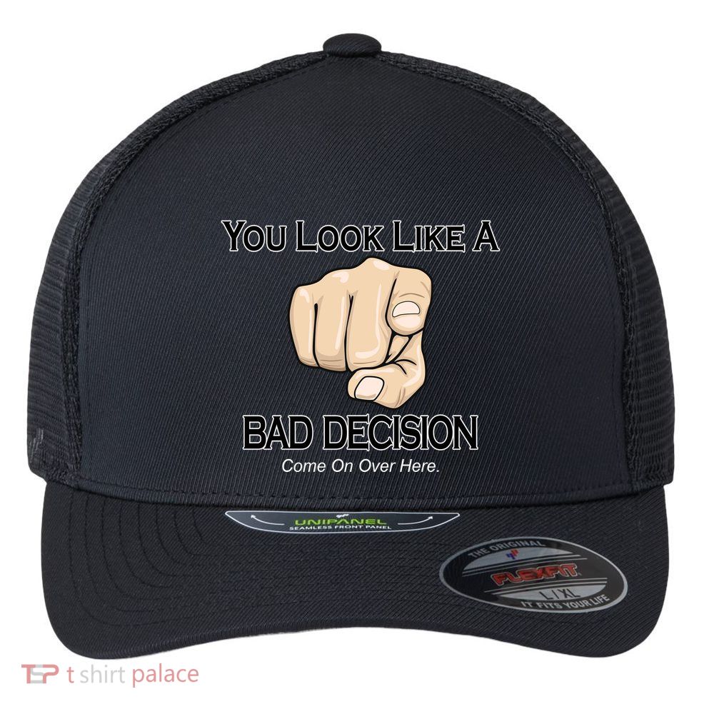 You Look Like A Bad Decision Funny Flexfit Unipanel Trucker Cap
