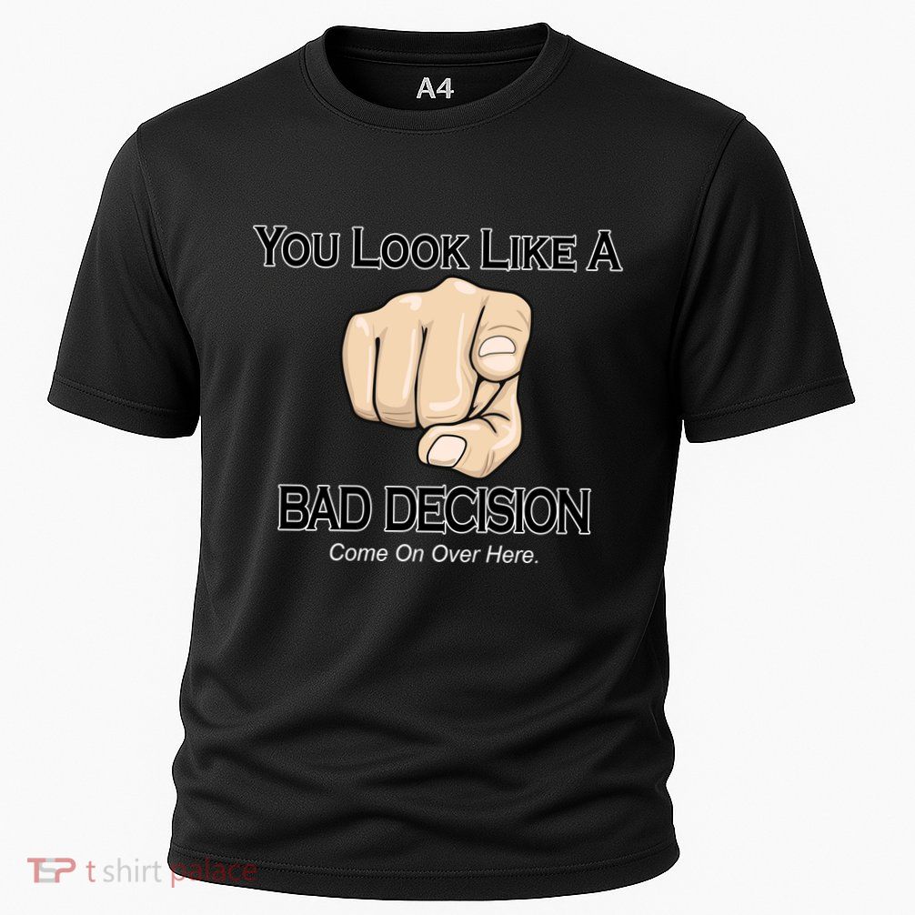 You Look Like A Bad Decision Funny Performance Shirt