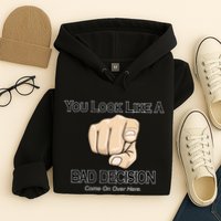 You Look Like A Bad Decision Funny Hoodie