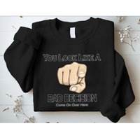 You Look Like A Bad Decision Funny Sweatshirt